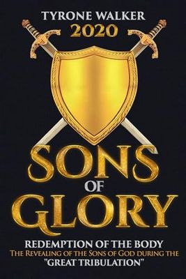 Sons of Glory: The Revealing of the Sons of God during the "Great Tribulation"