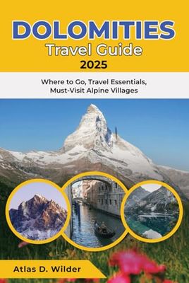 DOLOMITES TRAVEL GUIDE 2025: Where to Go, Travel Essentials, Must-Visit Alpine Villages