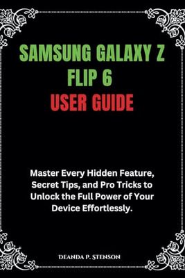 Samsung Galaxy Z Flip 6 User Guide: Master Every Hidden Feature, Secret Tips, and Pro Tricks to Unlock the Full Power of Your Device Effortlessly.