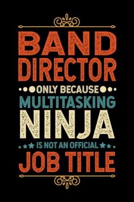 Band Director Gifts: Band Director Only Because Multitasking Ninja Is Not an Official Job Title, Funny Band Director appreciations notebook for men, women, co-worker 6 * 9 | 100 pages