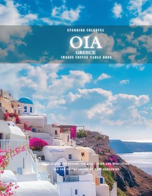 Stunning Colorful Oia Greece Images Coffee Table Book: 40 AI-Generated Designs for Relaxation and Meditation and for Travel Lovers