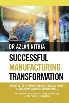 SUCCESSFUL MANUFACTURING TRANSFORMATION: RAPIDLY GET OUT OF MANUFACTURING CRISIS AND ACHIEVE GLOBAL MANUFACTURING COMPETITIVENESS