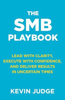 The SMB Playbook: Lead with Clarity, Execute with Confidence, and Deliver Results in Uncertain Times