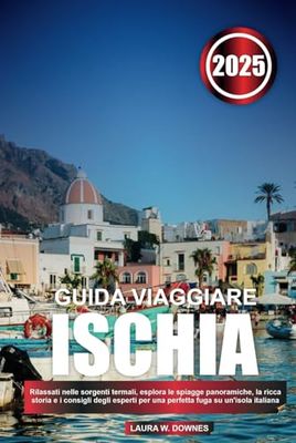 GUIDA VIAGGIARE ISCHIA 2025: Rilassati nelle sorgenti termali, esplora le spiagge panoramiche, la ricca storia e i consigli degli esperti per una perfetta fuga su un'isola italiana