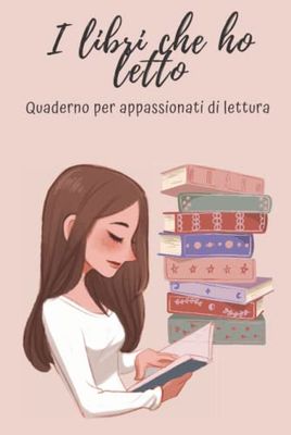 I libri che ho letto. Quaderno per appassionati di lettura: su cui annotare le citazioni, i tuoi personaggi preferiti, le tue riflessioni e tanto altro, con 73 schede illustrate.