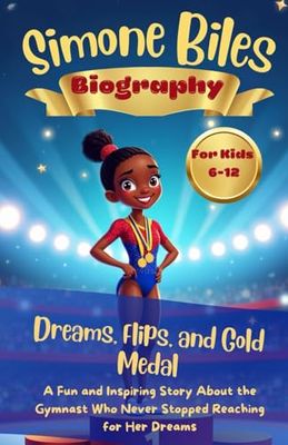 Simone Biles Biography: Dreams, Flips, and Gold Medal: A Fun and Inspiring Story About the Gymnast Who Never Stopped Reaching For Her Dreams