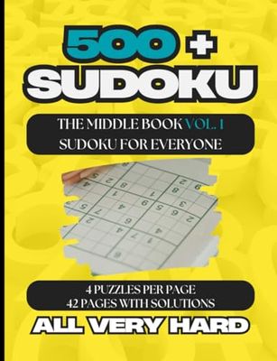 500+ Sudoku Puzzles for Everyone, A Book With More Than 500 Sudoku Puzzles All Very Hard.: THE MIDDLE BOOK VOL. 1, 4 PUZZLES PER PAGE ALL HARD, 42 PAGES WITH SOLUTIONS