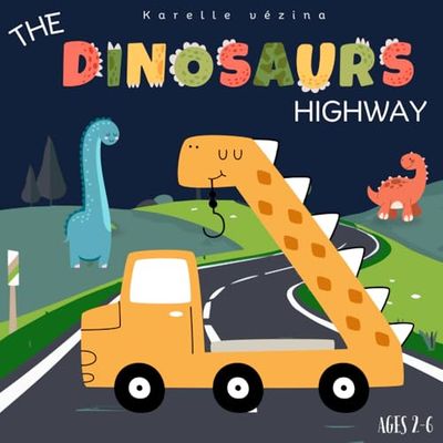 The dinosaurs Highway: Children's books for ages 2-6 about dinosaurs and cars.