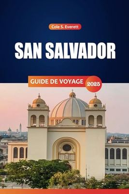 San Salvador GUIDE DE VOYAGE 2025: Découvrez les meilleures destinations, la cuisine et les aventures de la capitale du Salvador