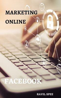 Marketing online: Facebook: (Marketing per piccole imprese, lavoratori autonomi e start-up. Nozioni di base sul social media marketing e pubblicità. Impara l'e-commerce e conquista clienti.)