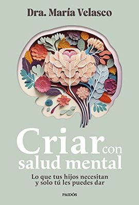Criar con salud mental: Lo que tus hijos necesitan y solo tú les puedes dar