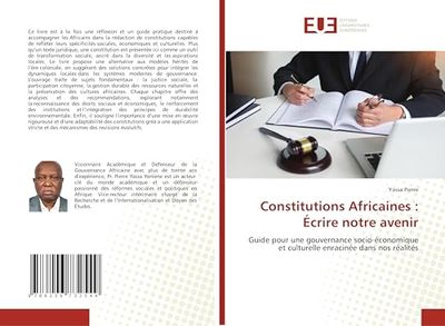 Constitutions Africaines : Écrire notre avenir: Guide pour une gouvernance socio-économique et culturelle enracinée dans nos réalités