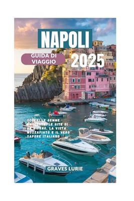 NAPOLI GUIDA DI VIAGGIO 2025: Scopri le gemme nascoste, le gite di un giorno, la vista mozzafiato e il vero sapore italiano