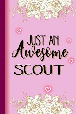 Just An Awesome SCOUT: SCOUT Gifts for Women... Lined Pink, Floral Notebook or Journal, SCOUT Journal Gift, 6*9, 100 pages, Notebook for SCOUT