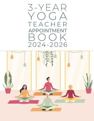 3-Year Yoga Teacher Appointment Book 2024-2026: Appointments for clients & classes, Weekly, and Daily Planner, Client Contact Details & Notes, ... p.m. with 30 minutes slots, for Yoga Teacher