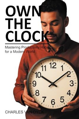 Own the Clock: Mastering Productivity Habits for a Modern World