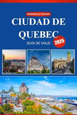 CIUDAD DE QUEBEC GUÍA DE VIAJE 2025: Una guía para principiantes sobre historia, cocina y cultura en el corazón del Canadá francés