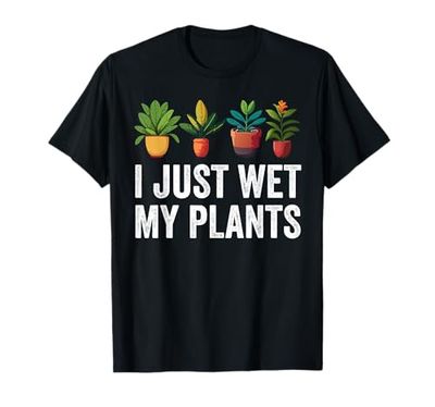 Funny Gardener Gardening I Just Wet My Plants T-Shirt