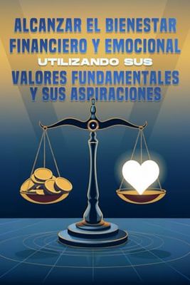 Alcanzar el bienestar financiero y emocional utilizando sus valores fundamentales y sus aspiraciones
