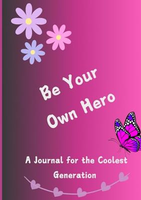 Be Your Own Hero: A Journal For The Coolest Generation