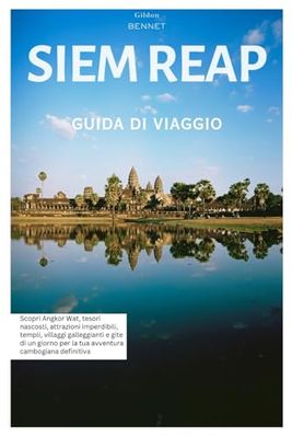 Siem Reap Guida di Viaggio: Scopri Angkor Wat, tesori nascosti, attrazioni imperdibili, templi, villaggi galleggianti ed escursioni giornaliere per la tua avventura cambogiana definitiva