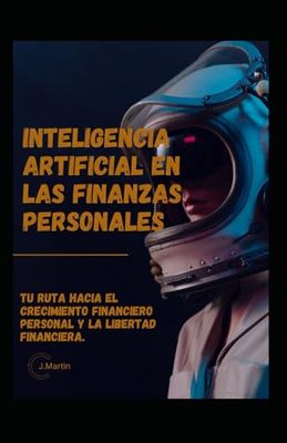 Inteligencia Artificial en las Finanzas: Tu Ruta hacia el crecimiento financiero personal y la Libertad Financiera.