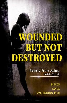 Wounded But Not Destroyed: Beauty For Ashes, Isaiah 61:1-3