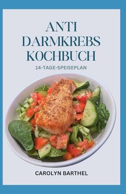 Anti Darmkrebs Kochbuch: Einfache, schmackhafte und nahrhafte Diätrezepte für Chemotherapie, Krebsbehandlung und Genesung
