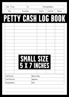 Petty Cash Log Book 5x7 Inches: Small Daily Cash Flow Ledger Book To Track Cash In And Out For Business & Personal Use / Cash Tracking Ledger Journal / Financial Notebook for Income & Expenses