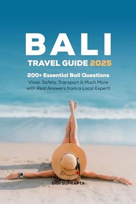 Bali Travel Guide 2025: 200+ Essential Bali Questions: Visas, Safety, Transport & Much More with Real Answers from a Local Expert!
