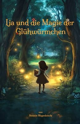 "Lia und die Magie der Glühwürmchen" Ein Abenteuer voller Geheimnisse, Freundschaft und Mut