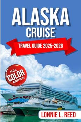 Alaska Cruise Travel Guide 2025-2026: Explore the Natural Wonders and Unique Experiences of the Last Frontier (TerraTales Journeys)