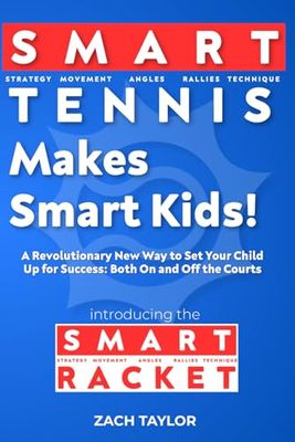 Smart Tennis Makes Smart Kids: A Revolutionary New Way to Set Your Child Up for Success: On and Off the Courts