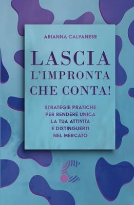 Lascia l'impronta che conta! Strategie pratiche per rendere unica la tua attività e distinguerti nel mercato