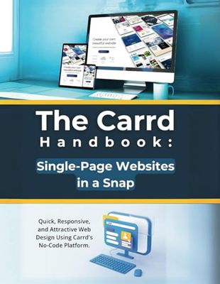 The Carrd Handbook: Single-Page Websites in a Snap: Quick, Responsive, and Attractive Web Design Using Carrd's No-Code Platform
