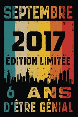 Septembre 2017 édition Limitée 6 Ans D'être Génial: Né en Septembre 2017 Carnet -Livre | Cadeau d'anniversaire 6 pour les Gens Mec fils garçon tournant 6 ans | Cadeau d'anniversaire 6 | Avoir 6 ans