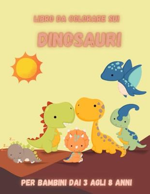 Libro da colorare dinosauri per bambini da 3 a 8 anni. Quaderno per dipingere dinosauri.: Libro per bambini da colorare dinosauri. Quaderno di ... di dinosauri teneri, divertenti e simpatici.