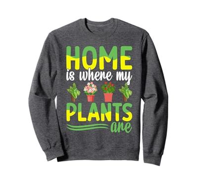 Home Is Where My Plants Are Plant Lover Garden Plant Mom Sweatshirt