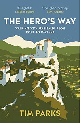 The Hero's Way: Walking with Garibaldi from Rome to Ravenna