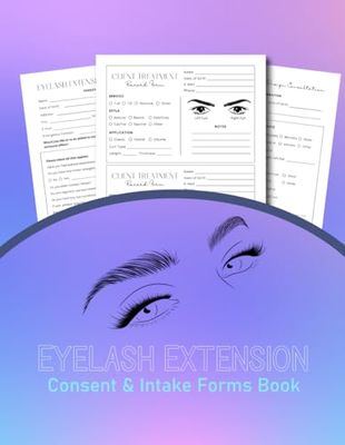 Eyelash Extension Consent & Intake Forms Book: Eyelash Instruction Intake Form And Consultation Customer Record Book And Client Details Organizer