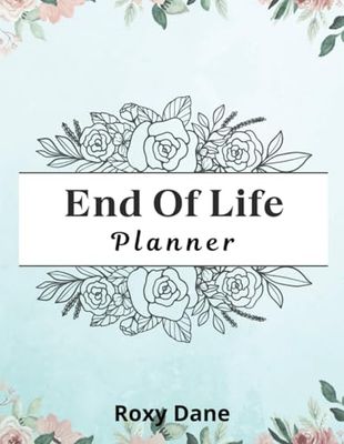 End of Life Planner: A thoughtful and practical guide to help you organize your personal, financial, and legal information in one place to ensure that your final wishes are honored