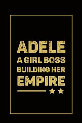 Adele A Girl Boss Building Her Empire: Personalized Notebook For Adele, Birthday Gift For Women & Girl, Mom, Sister,Christmas Birthday Thanksgiving Gift for Women,Size 6x9, 120 Ruled Page