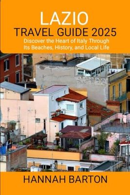 LAZIO TRAVEL GUIDE 2025: Discover the Heart of Italy Through Its Beaches, History, and Local Life