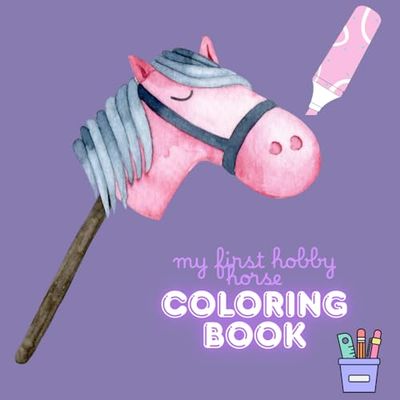 My First Hobby Horse Coloring Book: A Colorful Adventure for Little Riders Ages 4 to 10 – The Perfect Gift for Girls and Young Horse Fans. Over 31 Fun Designs to Spark Your Creativity!