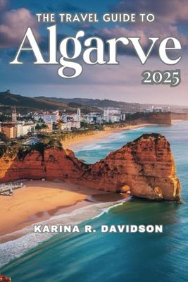 The Travel Guide to Algarve 2025: Uncovering the Secrets of Europe's Most Charming Destination