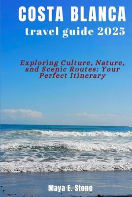 COSTA BLANCA travel guide 2025: Exploring Culture, Nature, and Scenic Routes: Your Perfect Itinerary
