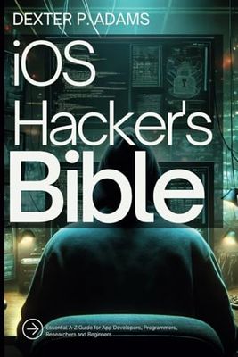 iOS Hacker's Bible: Essential A-Z Guide for App Developers, Programmers, Researchers and Beginners: 1