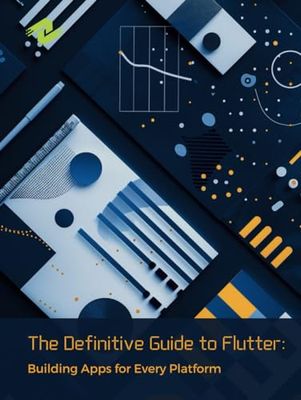 The Definitive Guide to Flutter: Building Apps for Every Platform: Optimizing Performance and Scalability Across Devices