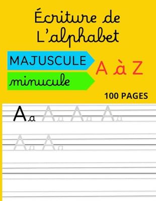 Cahier d'écriture de l'alphabet: Abécédaire en Majuscule et Minuscule de A à Z pour apprendre à écrire l'alphabet facilement 100 pages pour bien s'entraîner