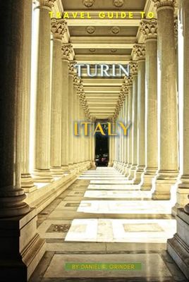 Travel Guide To Turin, Italy: Unveiling Hidden Treasures!